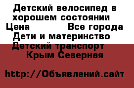 Детский велосипед в хорошем состоянии › Цена ­ 2 500 - Все города Дети и материнство » Детский транспорт   . Крым,Северная